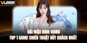 Bài Mậu Binh Vui88 - TOP 1 Game Chiến Thuật Hút Khách Nhất