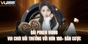Bài Poker Vui88 - Vui Chơi Đổi Thưởng Với Hơn 100+ Bàn Cược