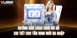 Hướng Dẫn Cách Chơi Nổ Hũ Chi Tiết Cho Tân Binh Mới Ra Nhập