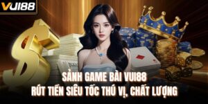 Sảnh Game Bài Vui88 Rút Tiền Siêu Tốc Thú Vị, Chất Lượng